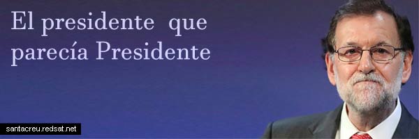 Mariano Rajoy El presidente que parecía Presidente